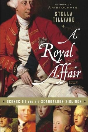 A Royal Affair: George III and His Scandalous Siblings by Stella Tillyard