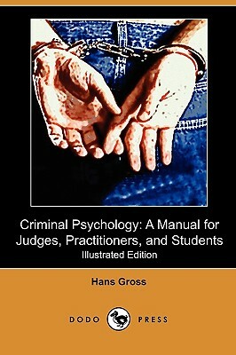 Criminal Psychology: A Manual for Judges, Practitioners, and Students (Illustrated Edition) (Dodo Press) by Hans Gross