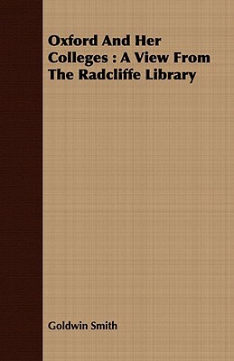 Oxford and Her Colleges: A View from the Radcliffe Library by Goldwin Smith