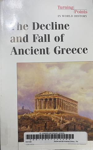 The Decline and Fall of Ancient Greece by Don Nardo