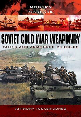 Soviet Cold War Weaponry: Tanks and Armoured Vehicles by Anthony Tucker-Jones