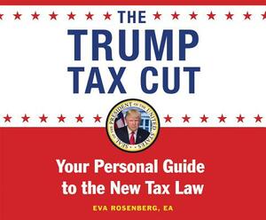 The Trump Tax Cut: Your Personal Guide to the New Tax Law by Eva Rosenberg