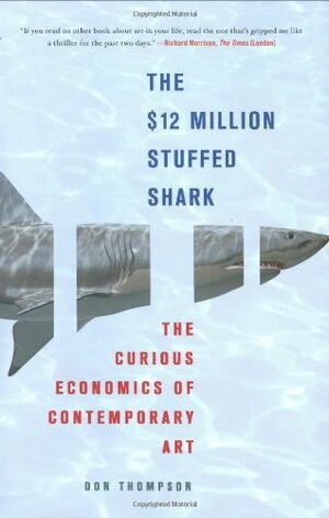 The $12 Million Stuffed Shark: The Curious Economics of Contemporary Art by Don Thompson