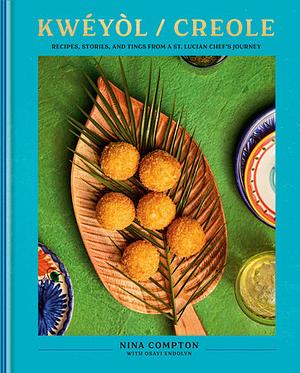 Kwéyòl / Creole: Recipes, Stories, and Tings from a St. Lucian Chef's Journey by Nina Compton, Osayi Endolyn