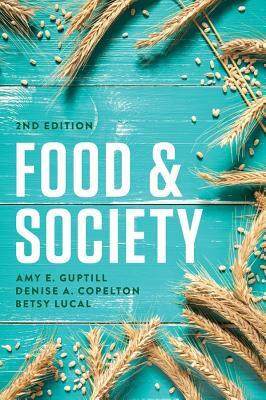 Food and Society: Principles and Paradoxes by Amy E. Guptill, Denise A. Copelton, Betsy Lucal