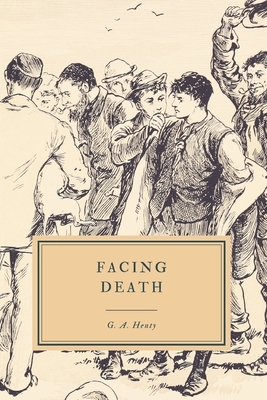 Facing Death: Or, the hero of the Vaughan Pit by G.A. Henty