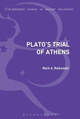 Plato's Trial of Athens by Mark A. Ralkowski