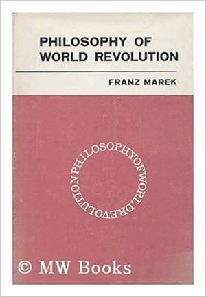 Philosophy Of World Revolution: A Contribution To An Anthology Of Theories Of Revolution by Franz Marek