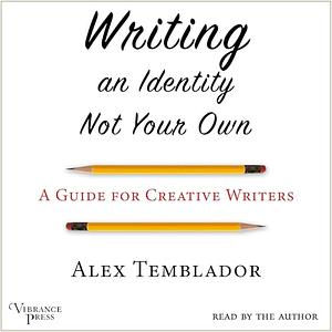 Writing an Identity Not Your Own: A Guide for Creative Writers by Alex Temblador