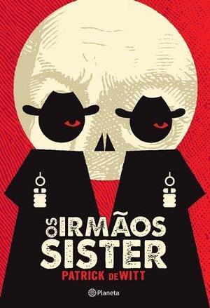 Os irmãos sister by Patrick deWitt, Patrick deWitt