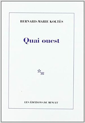 Quai Ouest by Bernard-Marie Koltès