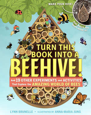 Turn This Book Into a Beehive!: Start a Living Colony in Your Own Backyard, Plus 19 Other Experiments and Activities to Make You a Bee Master by Lynn Brunelle