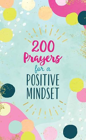 200 Prayers for a Positive Mindset by Valorie Quesenberry