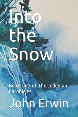 Into the Snow: Book One of The Jedediah Chronicles by John Erwin