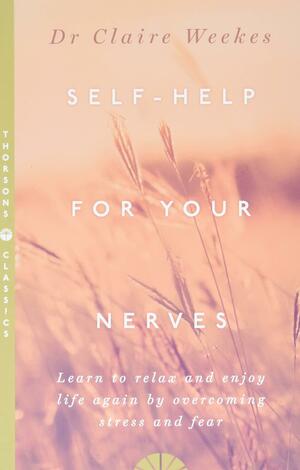 Self-Help for Your Nerves: Learn to relax and enjoy life again by overcoming stress and fear by Claire Weekes