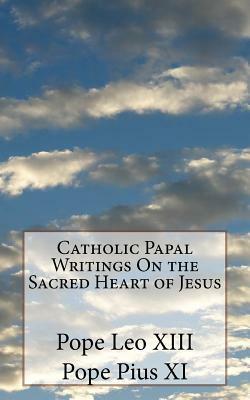 Catholic Papal Writings On the Sacred Heart of Jesus by Pope Pius XI, Pope Leo XIII