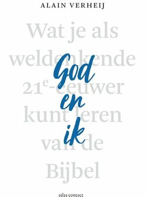 God en Ik. Wat je als weldenkende 21e-eeuwer kunt leren van de Bijbel. by Alain Verheij