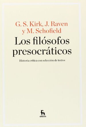 Los filósofos presocráticos: Historia crítica con selección de textos by G.S. Kirk, J. Raven, M. Schofield