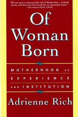 Of Woman Born: Motherhood As Experienced And Institution by Adrienne Rich