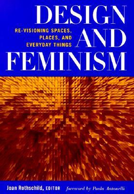 Design and Feminism: Re-Visioning Spaces, Places, and Everyday Things by Joan Rothschild