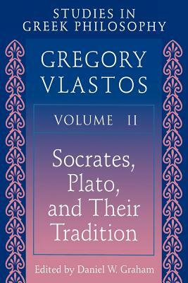 Studies in Greek Philosophy, Volume II: Socrates, Plato, and Their Tradition by Gregory Vlastos