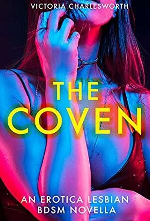 The Coven - A Lesbian BDSM Paranormal Erotica Novella by Victoria Charlesworth