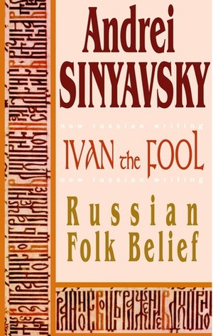 Ivan the Fool: Russian Folk Belief: A Cultural History by Abram Tertz, Andrei Sinyavsky, Nikolai Formozov, Joanne Turnbull