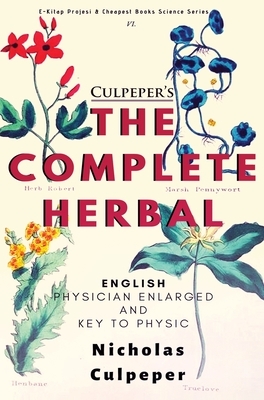 The Complete Herbal: "English Physician Enlarged & Key to Physic" by Nicholas Culpeper