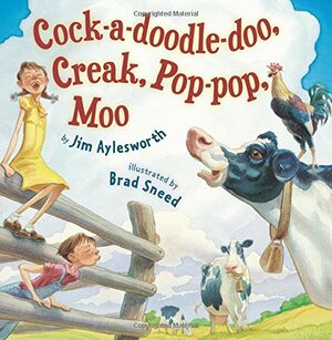 Cock-A-Doodle Doo, Creak, Pop-Pop, Moo by Jim Aylesworth, Brad Sneed