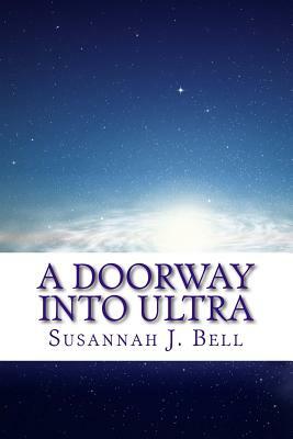 A Doorway into Ultra by Susannah J. Bell