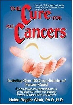 The Cure for All Cancers: Including over 100 Case Histories of Persons Cured by Hulda Regehr Clark