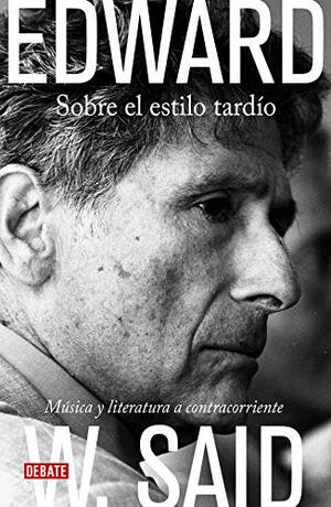 Sobre el estilo tardío: Música y literatura a contracorriente by Edward W. Said