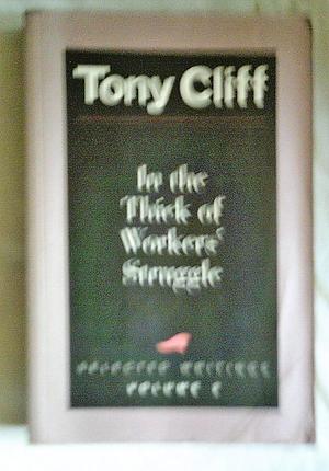 In the Thick of Workers' Struggle by Tony Cliff