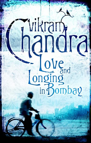 Love and Longing in Bombay: Stories by Vikram Chandra