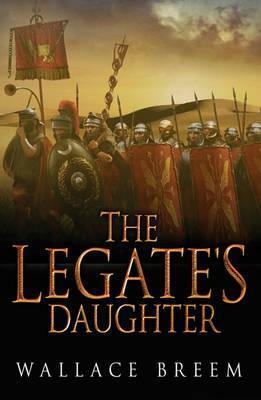 The Legate's Daughter by Wallace Breem