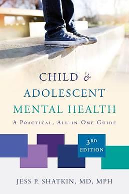 Child & Adolescent Mental Health: A Practical, All-In-One Guide 3rd Edition by Jess P. Shatkin