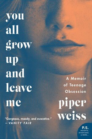 You All Grow Up and Leave Me: A Memoir of Teenage Obsession by Piper Weiss