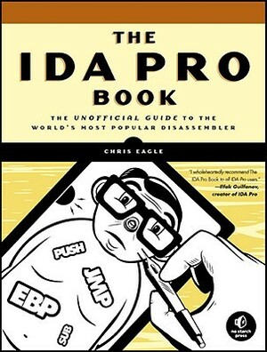 The IDA Pro Book: The Unofficial Guide to the World's Most Popular Disassembler by Chris Eagle