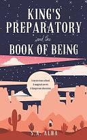 King's Preparatory and the Book of Being by S. a. Alba