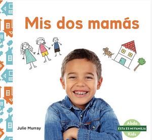 Mis dos mamas (My Two Moms) by Julie Murray