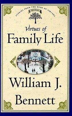 Virtues of Family Life by William J. Bennett