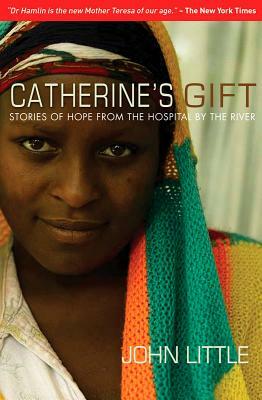 Catherine's Gift: Stories of Hope from the Hospital by the River by John Little