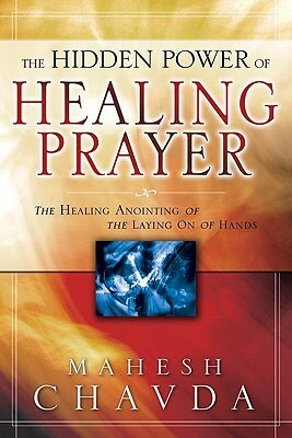 The Hidden Power of Healing Prayer by Mahesh Chavda