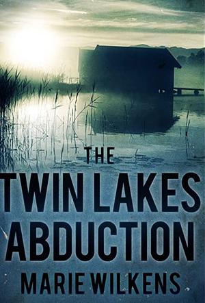 The Twin Lakes Abduction by Marie Wilkens