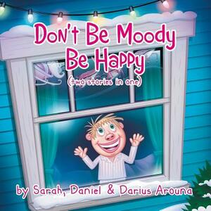Don't Be Moody: Be Happy by Daniel, Sarah, Darius Arouna