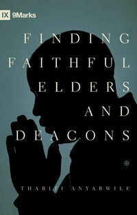 Finding Faithful Elders and Deacons by Thabiti M. Anyabwile