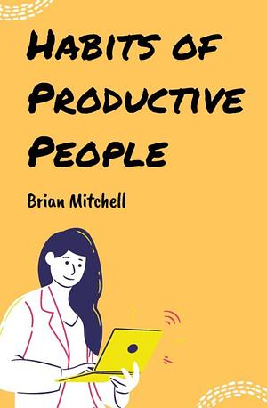 habits of productive people  by Brian Mitchell