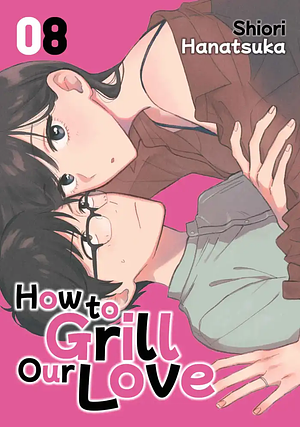How to Grill Our Love, Volume 8 by Hanatsuka Shiori