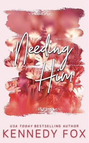 Needing Him by Kennedy Fox