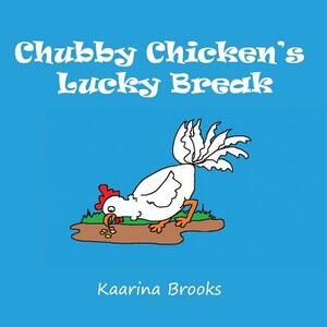 Chubby Chicken's Lucky Break by Kaarina Brooks